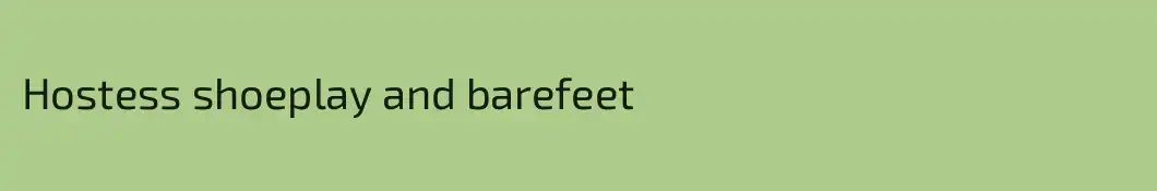 Hostess shoeplay and barefeet
